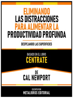 cover image of Eliminando Las Distracciones Para Alimentar La Productividad Profunda--Basado En El Libro "Centrate" De Cal Newport
